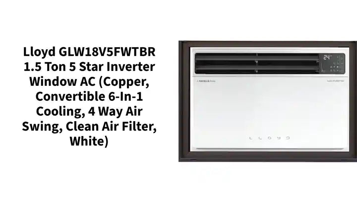 Lloyd GLW18V5FWTBR 1.5 Ton 5 Star Inverter Window AC (Copper, Convertible 6-in-1 cooling, 4 Way Air Swing, Clean Air Filter, White)